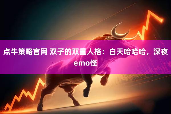 点牛策略官网 双子的双重人格：白天哈哈哈，深夜emo怪